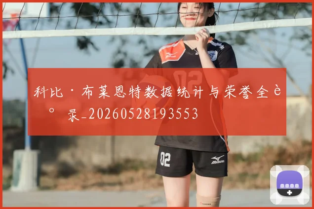 科比·布莱恩特数据统计与荣誉全记录_20260528193553