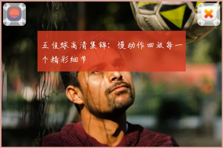 五佳球高清集锦:慢动作回放每一个精彩细节