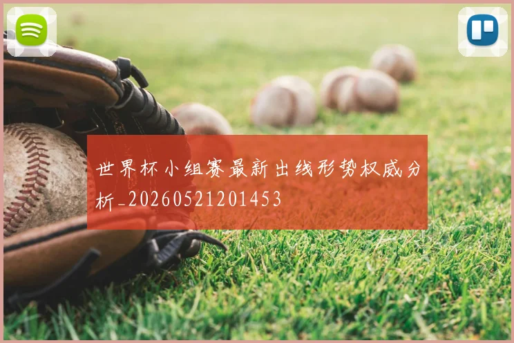 世界杯小组赛最新出线形势权威分析_20260521201453