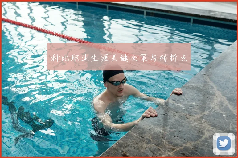 科比职业生涯关键决策与转折点