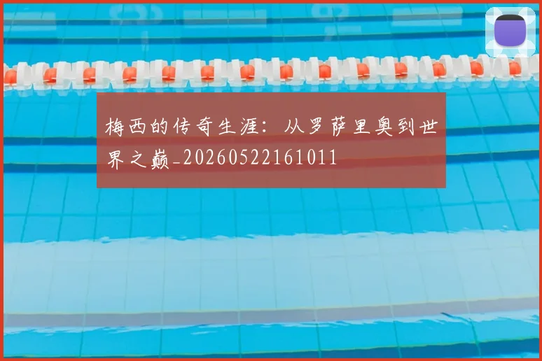 梅西的传奇生涯：从罗萨里奥到世界之巅_20260522161011