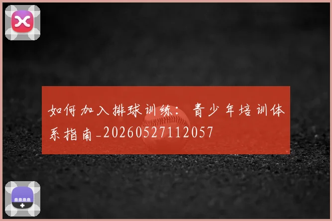 如何加入排球训练：青少年培训体系指南_20260527112057