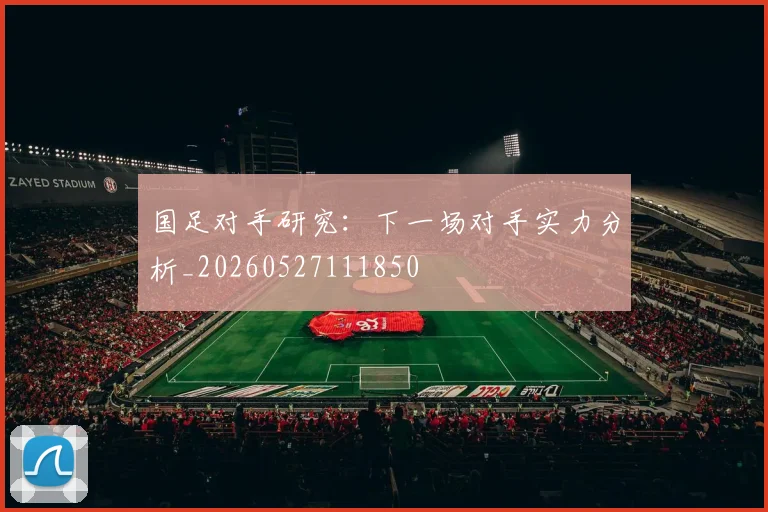 国足对手研究:下一场对手实力分析_20260527111850